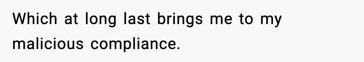 Which at long last brings me to my malicious compliance.