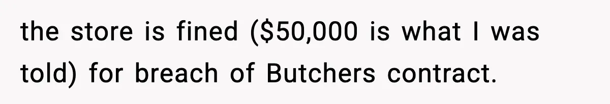 the store is fined ($50,000 is what I was told) for breach of Butchers contract.