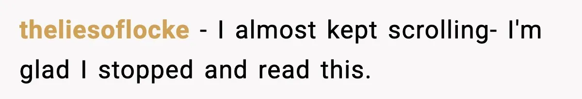 theliesoflocke − I almost kept scrolling- I'm glad I stopped and read this.