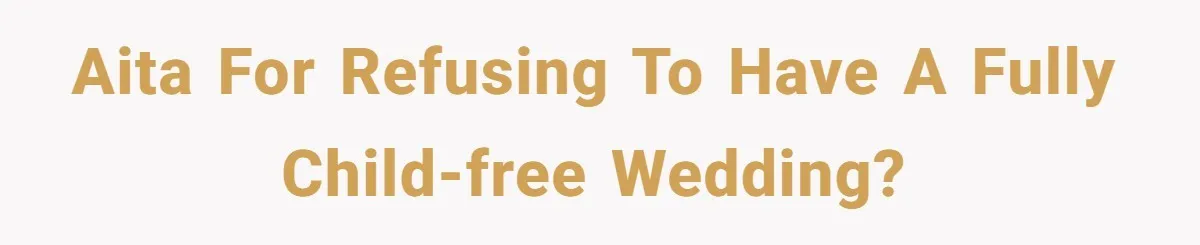 AITA for refusing to have a fully child-free wedding?