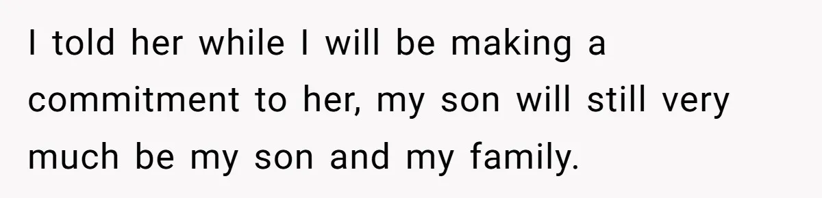 I told her while I will be making a commitment to her, my son will still very much be my son and my family.