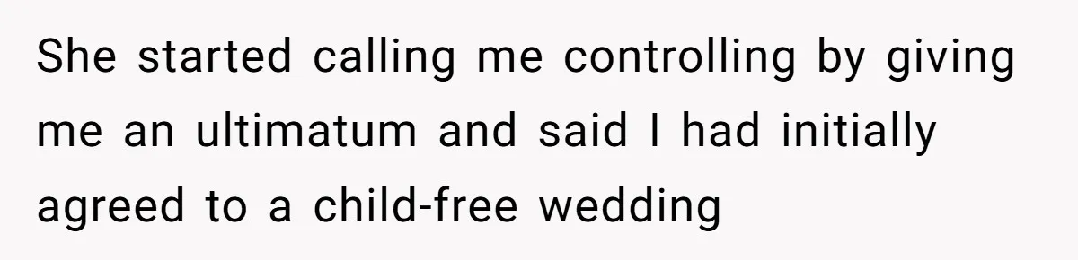 She started calling me controlling by giving me an ultimatum and said I had initially agreed to a child-free wedding
