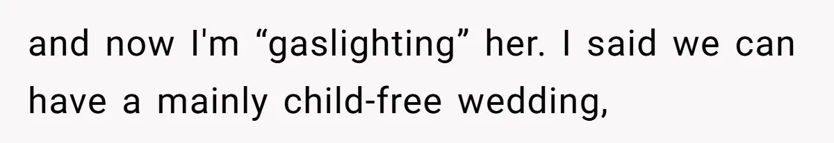 and now I'm “gaslighting” her. I said we can have a mainly child-free wedding,