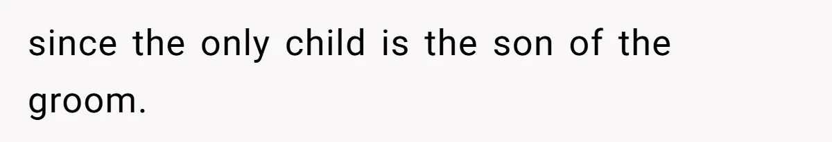 since the only child is the son of the groom.