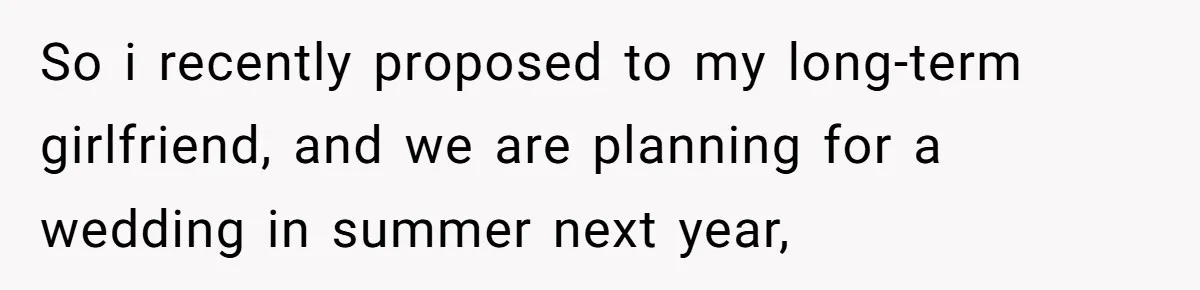 So i recently proposed to my long-term girlfriend, and we are planning for a wedding in summer next year,