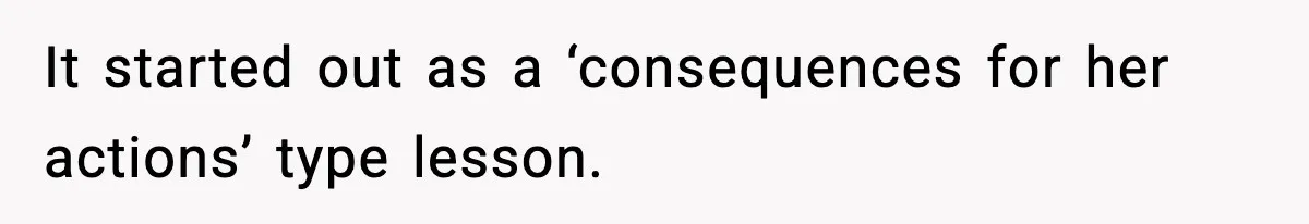 It started out as a ‘consequences for her actions’ type lesson.