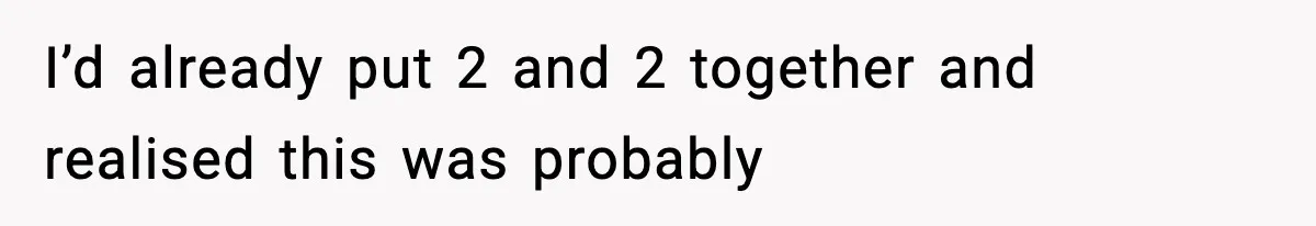 I’d already put 2 and 2 together and realised this was probably