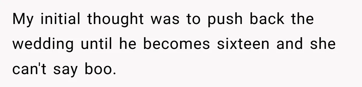 My initial thought was to push back the wedding until he becomes sixteen and she can't say boo.