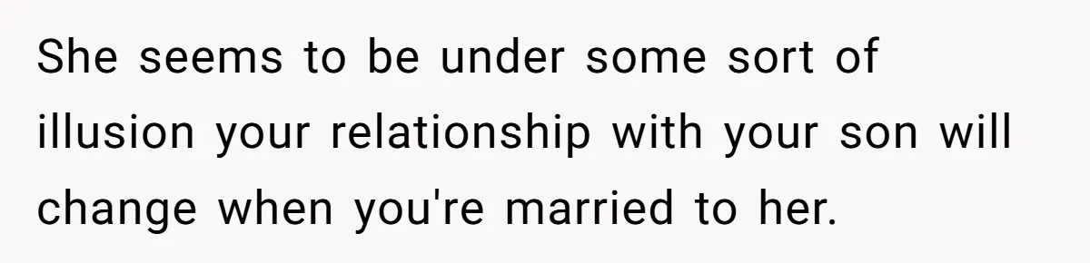 She seems to be under some sort of illusion your relationship with your son will change when you're married to her.