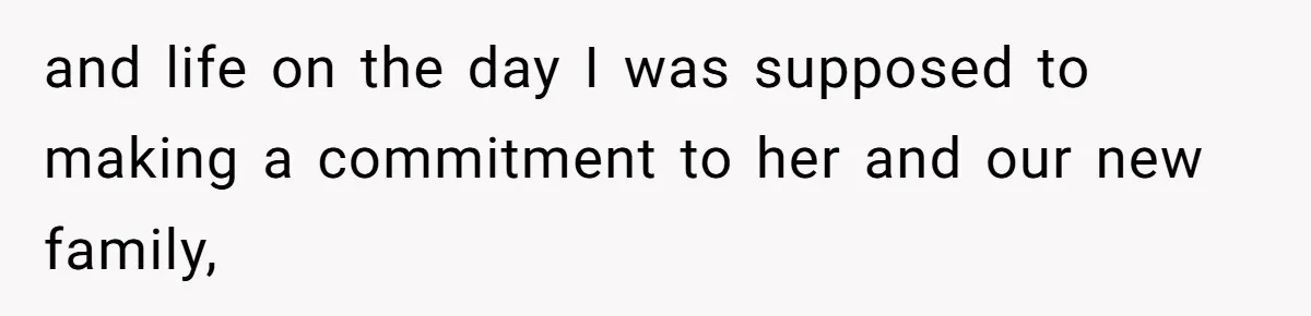 and life on the day I was supposed to making a commitment to her and our new family,