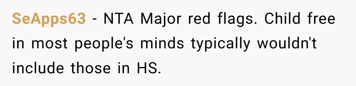 SeApps63 − NTA Major red flags. Child free in most people's minds typically wouldn't include those in HS.