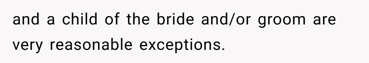 and a child of the bride and/or groom are very reasonable exceptions.