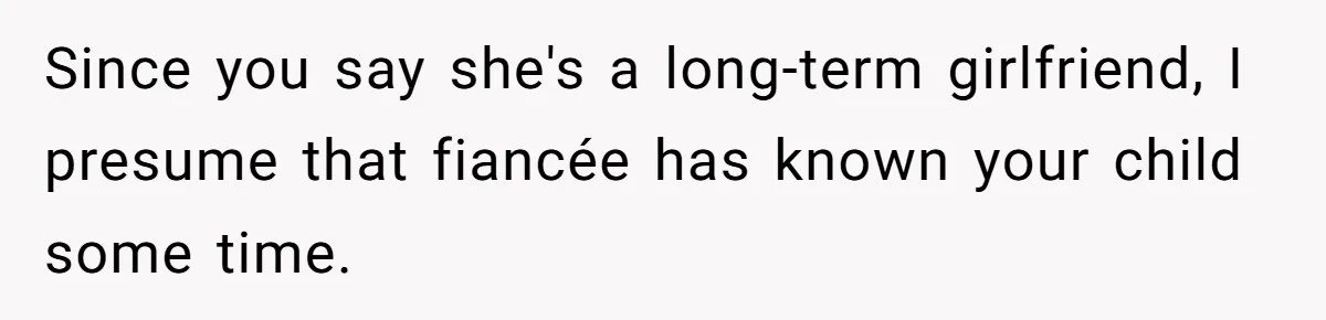 Since you say she's a long-term girlfriend, I presume that fiancée has known your child some time.