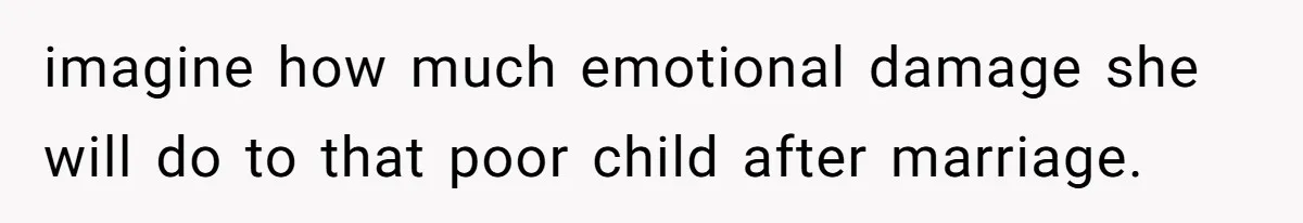 imagine how much emotional damage she will do to that poor child after marriage.