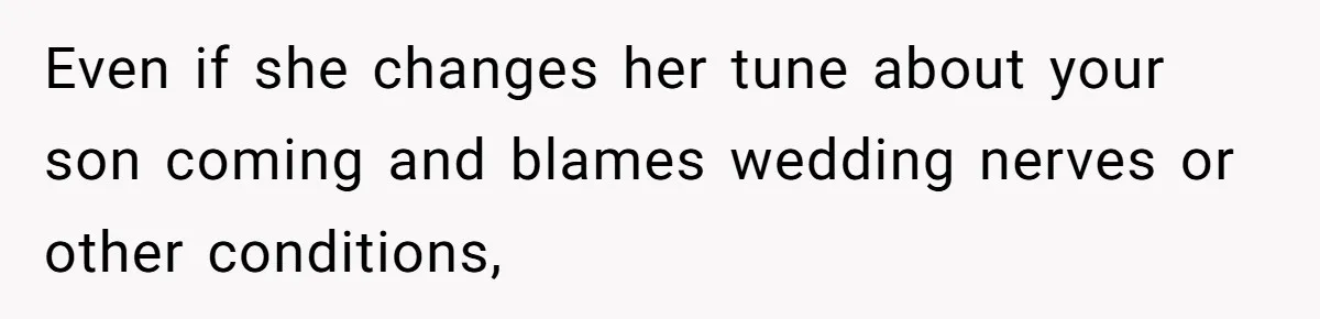 Even if she changes her tune about your son coming and blames wedding nerves or other conditions,