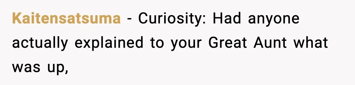 Kaitensatsuma − Curiosity: Had anyone actually explained to your Great Aunt what was up,