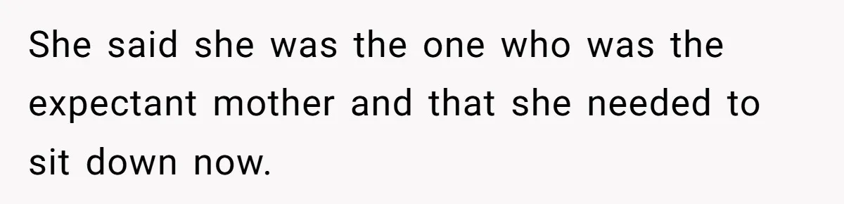 She said she was the one who was the expectant mother and that she needed to sit down now.