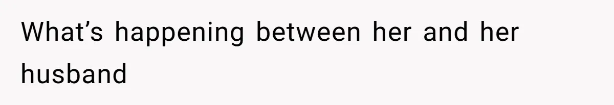What’s happening between her and her husband