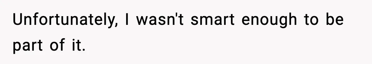 Unfortunately, I wasn't smart enough to be part of it.