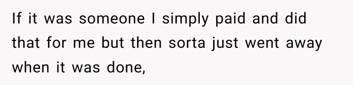If it was someone I simply paid and did that for me but then sorta just went away when it was done,