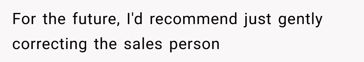 For the future, I'd recommend just gently correcting the sales person