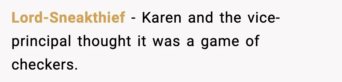 Lord-Sneakthief − Karen and the vice-principal thought it was a game of checkers.