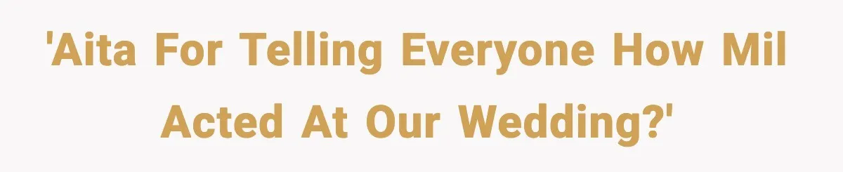 'AITA for telling everyone how MIL acted at our wedding?'