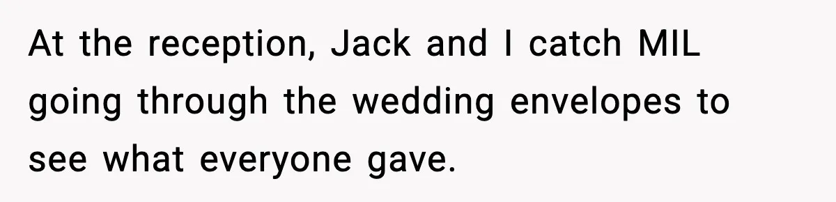At the reception, Jack and I catch MIL going through the wedding envelopes to see what everyone gave.