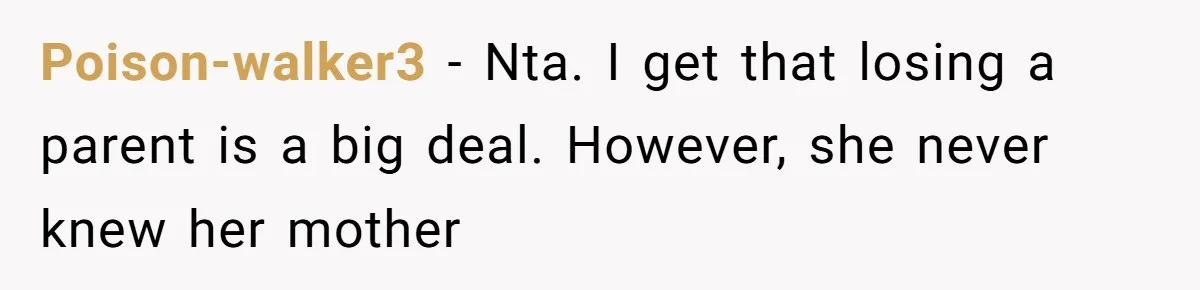 Poison-walker3 − Nta. I get that losing a parent is a big deal. However, she never knew her mother