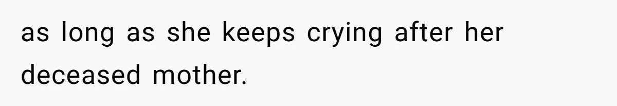 as long as she keeps crying after her deceased mother.