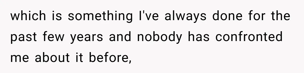 which is something I've always done for the past few years and nobody has confronted me about it before,