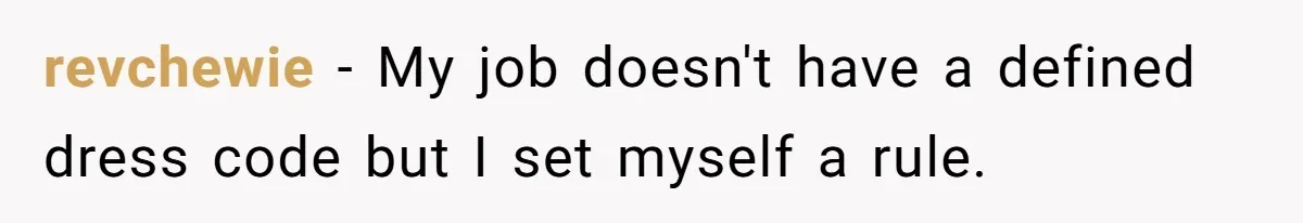 revchewie − My job doesn't have a defined dress code but I set myself a rule.