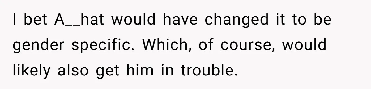 I bet A__hat would have changed it to be gender specific. Which, of course, would likely also get him in trouble.