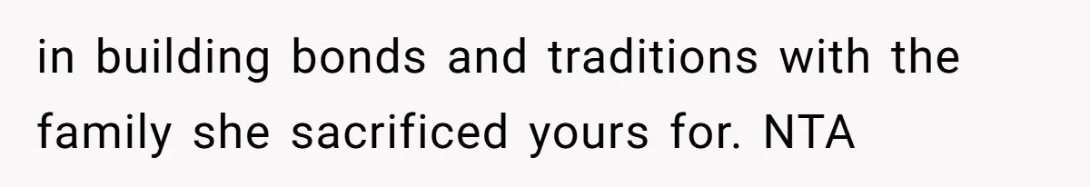 in building bonds and traditions with the family she sacrificed yours for. NTA