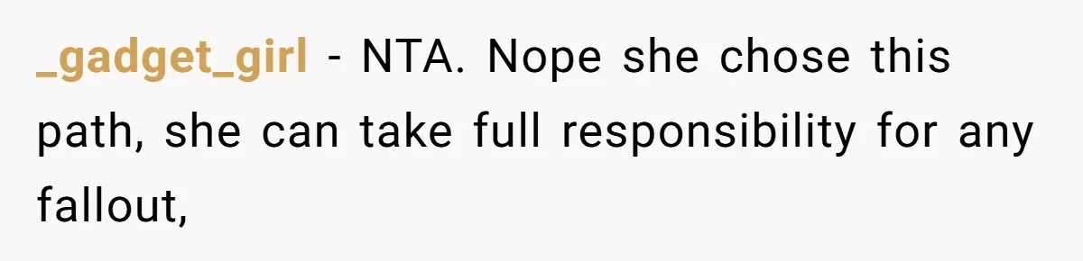 _gadget_girl − NTA. Nope she chose this path, she can take full responsibility for any fallout,