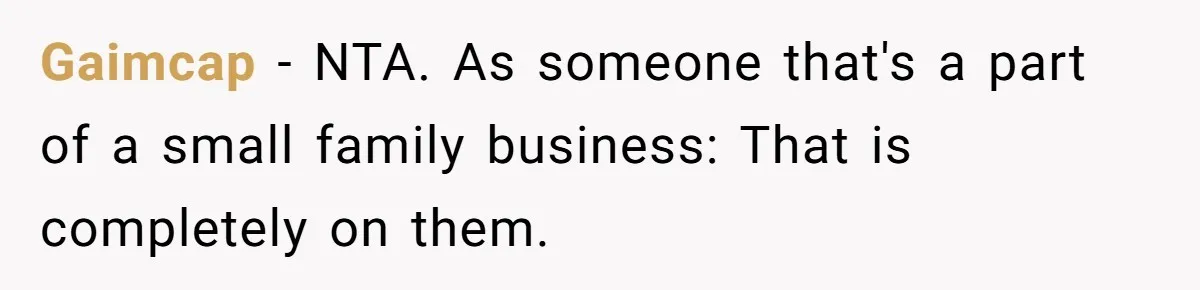 Gaimcap − NTA. As someone that's a part of a small family business: That is completely on them.