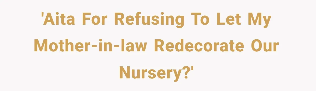 'AITA for refusing to let my mother-in-law redecorate our nursery?'