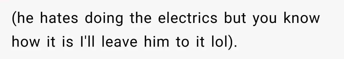 (he hates doing the electrics but you know how it is I'll leave him to it lol).