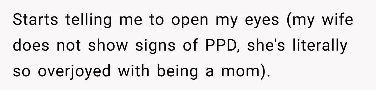 Starts telling me to open my eyes (my wife does not show signs of PPD, she's literally so overjoyed with being a mom).