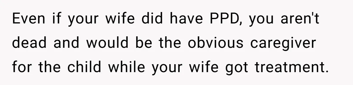 Even if your wife did have PPD, you aren't dead and would be the obvious caregiver for the child while your wife got treatment.
