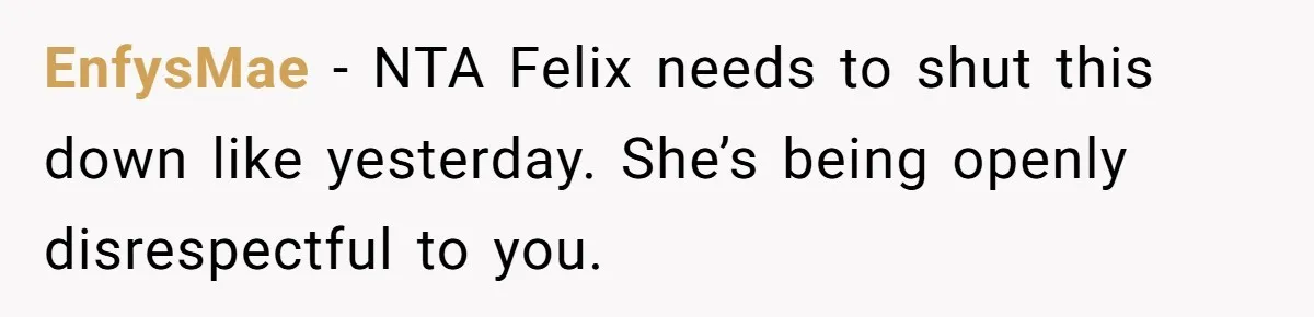EnfysMae − NTA Felix needs to shut this down like yesterday. She’s being openly disrespectful to you.