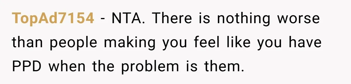 TopAd7154 − NTA. There is nothing worse than people making you feel like you have PPD when the problem is them.