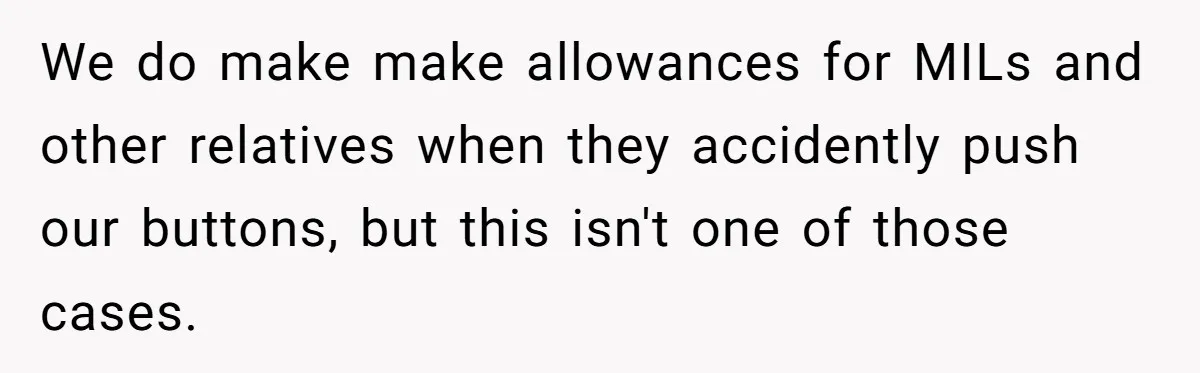 We do make make allowances for MILs and other relatives when they accidently push our buttons, but this isn't one of those cases.