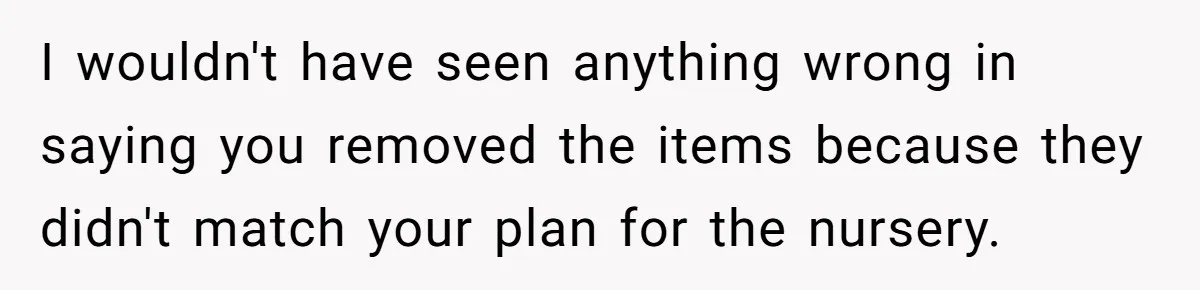I wouldn't have seen anything wrong in saying you removed the items because they didn't match your plan for the nursery.