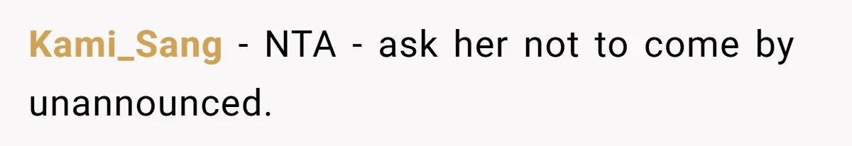 Kami_Sang − NTA - ask her not to come by unannounced.