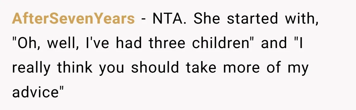 AfterSevenYears − NTA. She started with, "Oh, well, I've had three children" and "I really think you should take more of my advice"