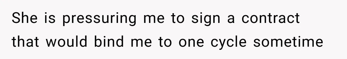 She is pressuring me to sign a contract that would bind me to one cycle sometime