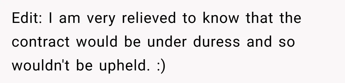 Edit: I am very relieved to know that the contract would be under duress and so wouldn't be upheld. :)