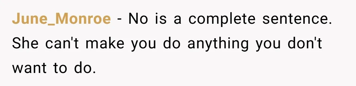 June_Monroe − No is a complete sentence. She can't make you do anything you don't want to do.