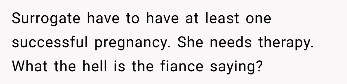 Surrogate have to have at least one successful pregnancy. She needs therapy. What the hell is the fiance saying?